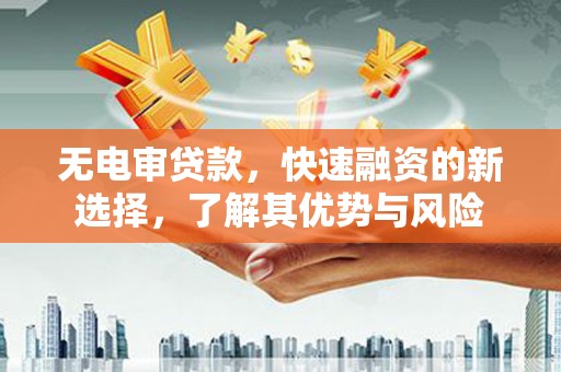 彰化市无电审贷款，快速融资的新选择，了解其优势与风险