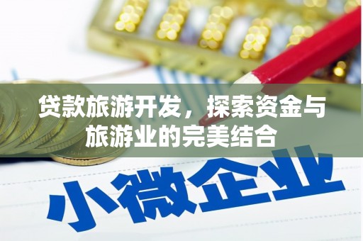 彰化市贷款旅游开发，探索资金与旅游业的完美结合