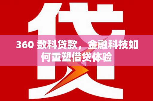 彰化市360 数科贷款，金融科技如何重塑借贷体验