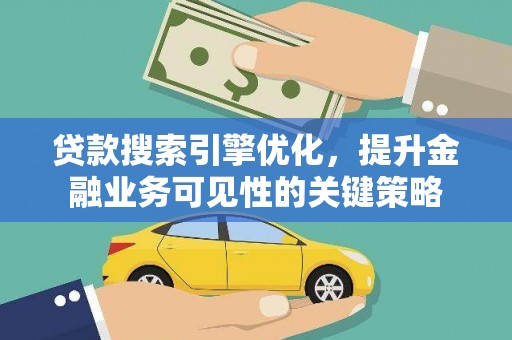 彰化市贷款搜索引擎优化，提升金融业务可见性的关键策略