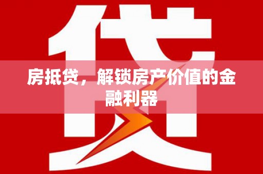 彰化市房抵贷，解锁房产价值的金融利器