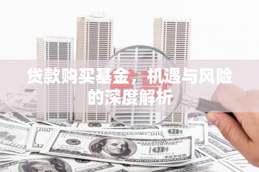 彰化市贷款购买基金，机遇与风险的深度解析
