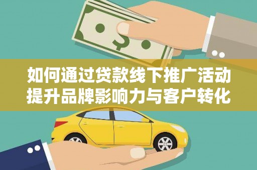 彰化市如何通过贷款线下推广活动提升品牌影响力与客户转化率