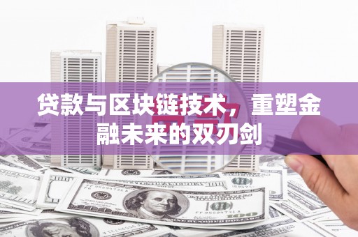 彰化市贷款与区块链技术，重塑金融未来的双刃剑