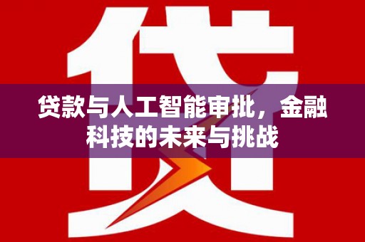 彰化市贷款与人工智能审批，金融科技的未来与挑战