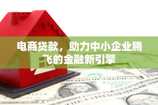 彰化市电商贷款，助力中小企业腾飞的金融新引擎