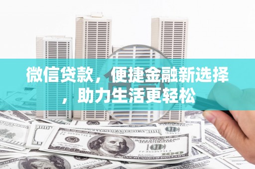 彰化市微信贷款，便捷金融新选择，助力生活更轻松