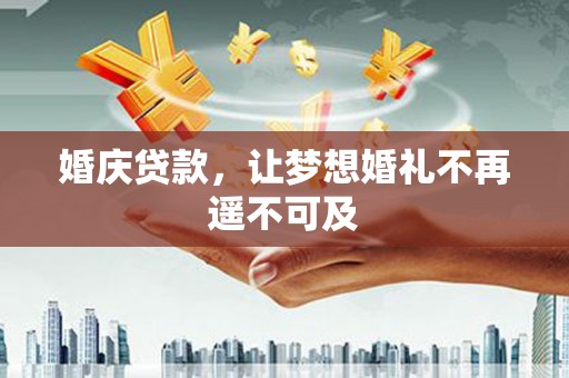 彰化市婚庆贷款，让梦想婚礼不再遥不可及