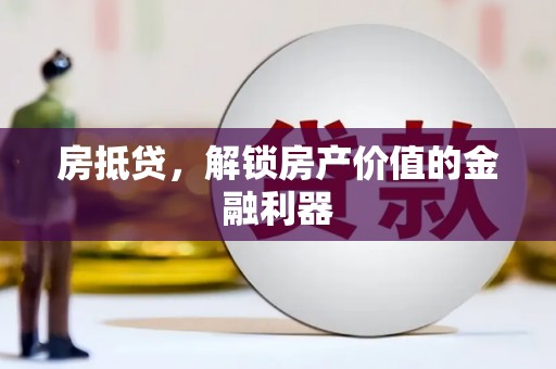 彰化市房抵贷，解锁房产价值的金融利器