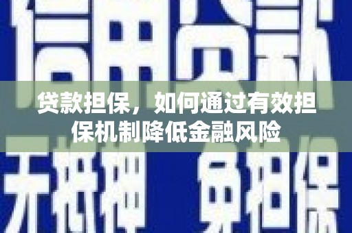 彰化市贷款担保，如何通过有效担保机制降低金融风险