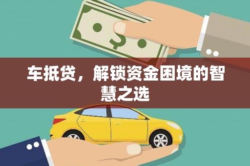 彰化市车抵贷，解锁资金困境的智慧之选