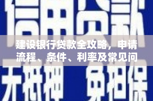彰化市建设银行贷款全攻略，申请流程、条件、利率及常见问题解答